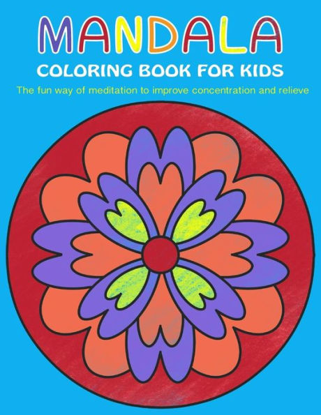 Mandala Coloring Book for Kids: The fun way of meditation to improve concentration and relieve stress