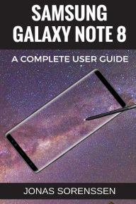 Title: Samsung Galaxy Note 8: All Encompasing User Guide and Awesome Tips and Tricks (+ updates!) [Booklet], Author: Jonas Sorenssen