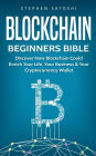 Blockchain: Beginners Bible - Discover How Blockchain Could Enrich Your Life, Your Business & Your Cryptocurrency Wallet