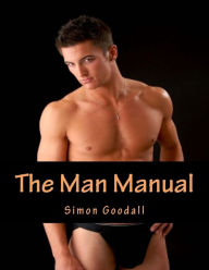 Title: The Man Manual: Your Indispensable Guide to Grooming, Anti-Aging, Fitness, Exercise and Sex, Author: Simon Neil Goodall