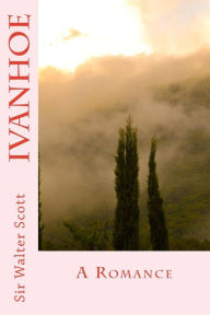 Title: Ivanhoe: A Romance, Author: Sir Walter Scott