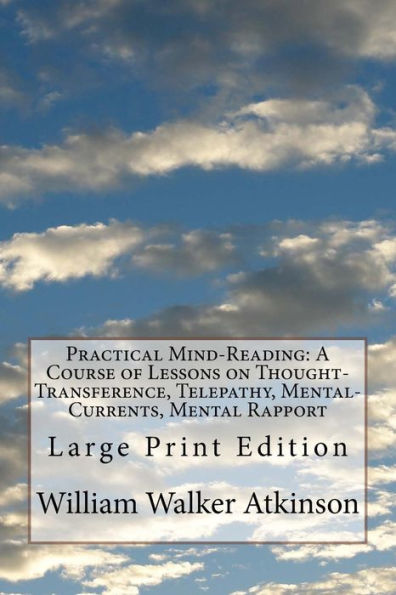 Practical Mind-Reading: A Course of Lessons on Thought-Transference, Telepathy, Mental-Currents, Mental Rapport: Large Print Edition