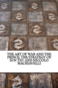 Title: The Art of War and The Prince: The Strategy of Sun Tzu and Niccolo Machiavelli, Author: Niccolò Machiavelli