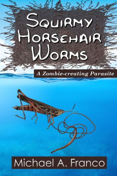 Squirmy Horsehair Worms: A Zombie-creating Parasite