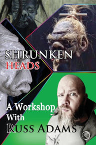 Title: Shrunken Heads: A Workshop with Russ Adams, Author: Russ Adams