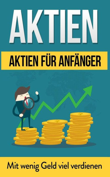 Aktien: Aktien fï¿½r Anfï¿½nger: Mit wenig Geld viel verdienen