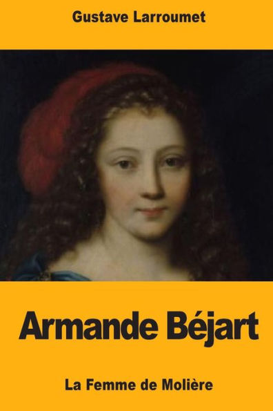 Armande Bï¿½jart: La Femme de Moliï¿½re