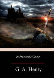Title: In Freedom's Cause, Author: G. A. Henty