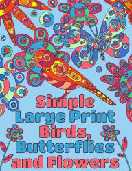 Title: Simple Large Print Birds, Butterflies, and Flowers: Coloring Book for Adults, Author: Peaceful Mind Adult Coloring Books