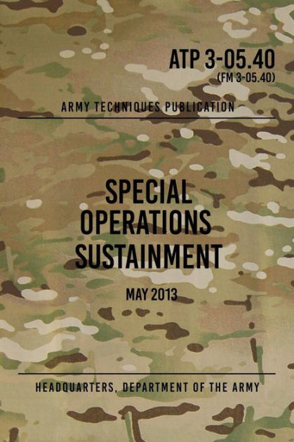 ATP 3-05.40 Special Operations Sustainment: May 2013 by Headquarters ...