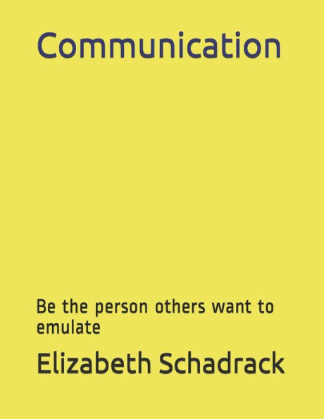 Communication: Be the person others want to emulate