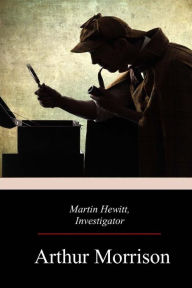 Title: Martin Hewitt, Investigator, Author: Arthur Morrison