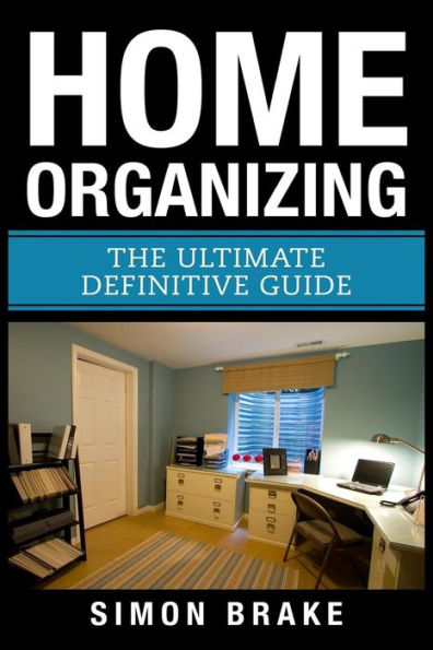 Home Organizing: The Ultimate Definitive Guide