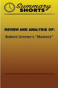Title: Review and Analysis of: Robert Greene's Mastery, Author: Summary Shorts