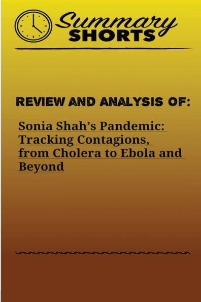 Review and Analysis of: : Sonia Shah's Pandemic: Tracking Contagions, from Cholera to Ebola and Beyond