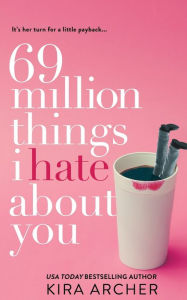 Title: 69 Million Things I Hate About You, Author: Kira Archer