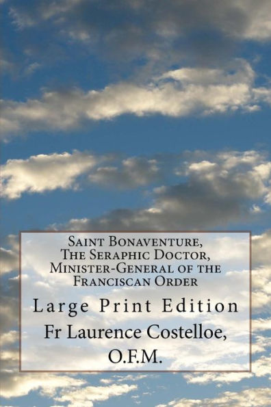 Saint Bonaventure, The Seraphic Doctor, Minister-General of the Franciscan Order: Large Print Edition