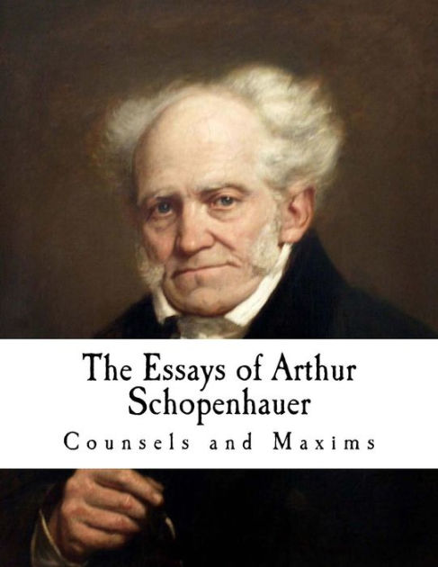 The Essays of Arthur Schopenhauer: Counsels and Maxims by T Bailey ...