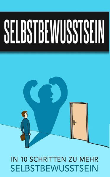 Selbstbewusstsein: In 10 Schritten Zu Mehr Selbstbewusstsein