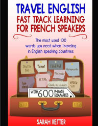 Title: Travel English: Fast Track Learning for French Speakers: The most used 100 words you need when traveling in English speaking countries., Author: Sarah Retter