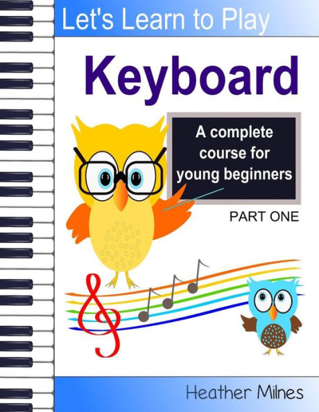 Learn to Play Keyboard: a complete course for kids suitable for keyboard and piano