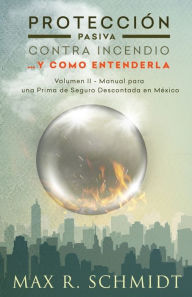 Title: Protección Pasiva Contra Incendio... y como entenderla: Manual para una Prima de Seguro Descontada en México, Author: Fiona Jayde