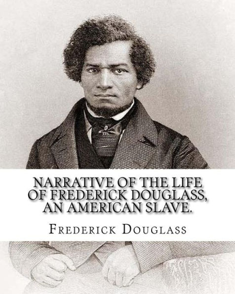 Narrative of the life of Frederick Douglass, an American slave. By: Frederick Douglass ( WRITTEN BY HIMSELF APRIL 28. 1845 ), and By: William Lloyd Garrison .: Frederick Douglass (born Frederick Augustus Washington Bailey;February 1818 - February 20, 1895