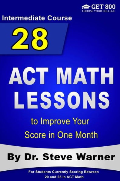 28 ACT Math Lessons to Improve Your Score in One Month - Intermediate Course: For Students Currently Scoring Between 20 and 25 in ACT Math