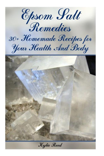 Epsom Salt Remedies: 30+ Homemade Recipes for Your Health And Body: (Epsom Salt Book, Epsom Salts)