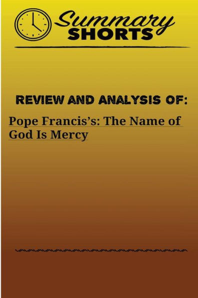 Review and Analysis Of: Pope Francis's:: The Name of God Is Mercy