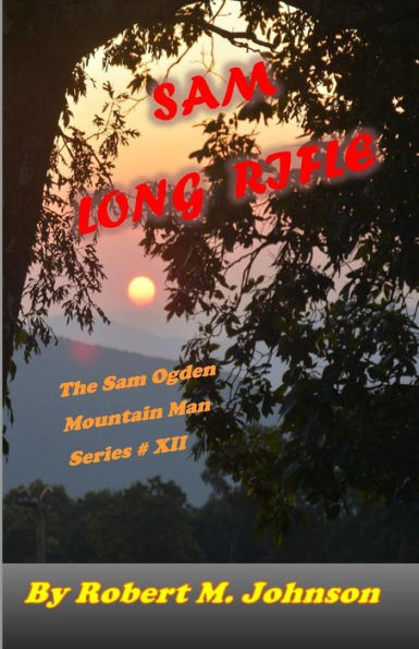 Sam Long Rifle: The Sam Ogden Mountain Man Series #XII