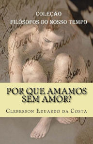 Title: Por que amamos sem amor?: Colecao Filosofos do Nosso Tempo, Author: Cleberson Eduardo Da Costa