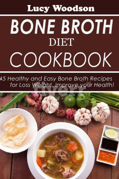 Bone Broth Diet Cookbook: 45 Healthy and Easy Bone Broth Recipes for ...