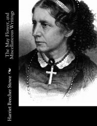 Title: The May Flower, and Miscellaneous Writings, Author: Harriet Beecher Stowe