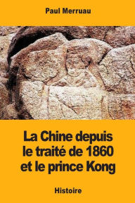 Title: La Chine depuis le traitï¿½ de 1860 et le prince Kong, Author: Paul Merruau