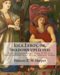 Title: Iola Leroy, or, Shadows uplifted. By: Frances E. W. Harper: Iola Leroy or, Shadows Uplifted, an 1892 novel by Frances Harper, is one of the first novels published by an African-American woman., Author: Frances E W Harper