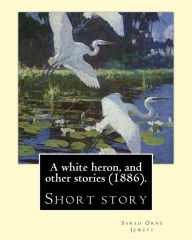 Title: A white heron, and other stories (1886). By: Sarah Orne Jewett: Sarah Orne Jewett (September 3, 1849 - June 24, 1909) was an American novelist, short story writer and poet., Author: Sarah Orne Jewett