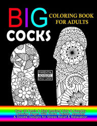 Title: Big Cocks Coloring Book For Adults: Over 30 Penis & Dick Inspired Dirty, Naughty Coloring Pages With Floral, Paisley, Mandala & Doodle Designs for Stress Relief & Relaxation: Big Coloring Book For Adults, 8.5 x 11