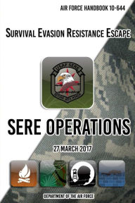 Title: Air Force Handbook 10-644 Survival Evasion Resistance Escape SERE Operations: 27 March 2017, Author: Department of The Air Force