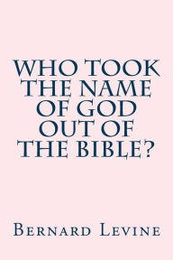 Title: Who took the name of God out of the Bible?, Author: Bernard Levine