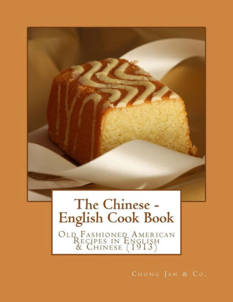 The Chinese - English Cook Book: Old Fashioned American Recipes in English & Chinese