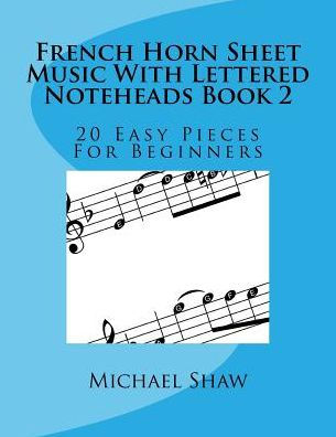 French Horn Sheet Music With Lettered Noteheads Book 2: 20 Easy Pieces For Beginners