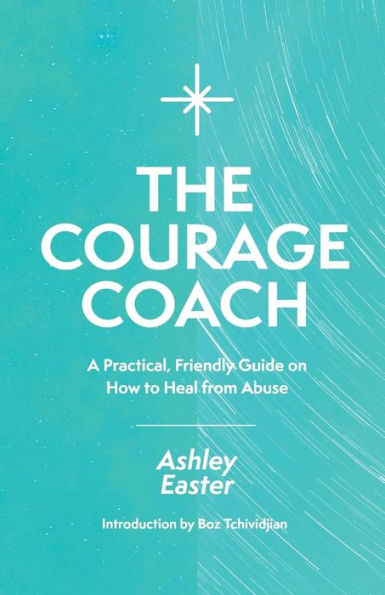 The Courage Coach: A Practical, Friendly Guide on How to Heal from Abuse