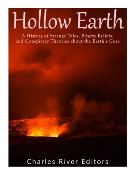Hollow Earth: A History of Strange Tales, Bizarre Beliefs, and Conspiracy Theories about the Earth's Core