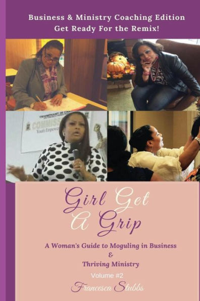 Girl Get A Grip: Business and Ministry Coaching Edition: A Woman's Guide to Moguling in Business and Thriving in Ministry