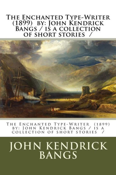 The Enchanted Type-Writer (1899) by: John Kendrick Bangs / is a collection of short stories /