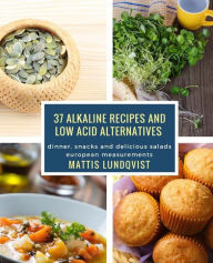 Title: 37 alkaline recipes and low acid alternatives: dinner, snacks and delicious salads - european measurements, Author: Mattis Lundqvist
