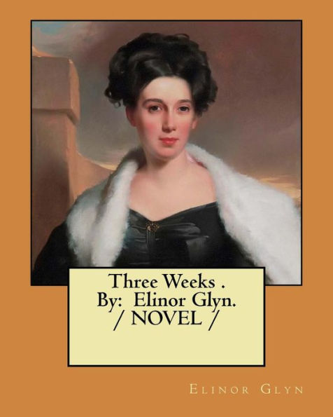 Three Weeks . By: Elinor Glyn. / NOVEL /