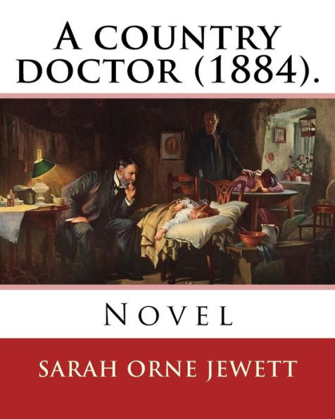 A country doctor (1884). By: Sarah Orne Jewett: Novel (Original Classics)