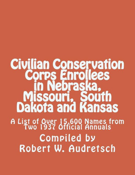 Civilian Conservation Corps Enrollees in Nebraska, Missouri, South Dakota and Kansas : A List of over 15,600 Names from Two 1937 Official Annuals